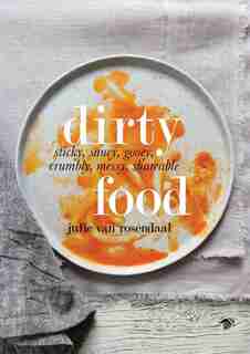 Dirty Food: Sticky, saucy, gooey, crumbly, messy shareable food by Julie Van Rosendaal
