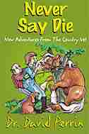 NEVER SAY DIE: NEW ADVENTURES OF A COUNTRY VET by David Perrin
