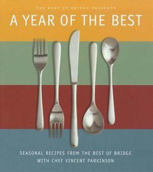 A Year of the Best: Seasonal Recipes From The Best of Bridge with Chef Vincent Parkinson by The Best Of The Editors Of Best Of Bridge