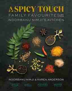 A Spicy Touch: Family Favourites from Noorbanu Nimji's Kitchen by Noorbanu Nimji