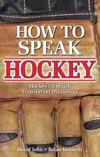 How to Speak Hockey: Hockey - English Translation Dictionary by David John