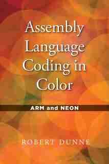 Assembly Language Coding in Color: ARM and NEON by Robert Dunne