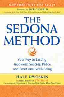 The Sedona Method: Your Key To lasting happiness, Success, Peace and Emotional Well-being by Hale Dwoskin