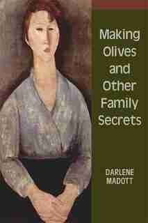 Making Olives and Other Family Secrets by Darlene Madott