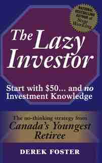 The Lazy Investor: Start with $50...and no Investment Knowledge by Derek William Foster