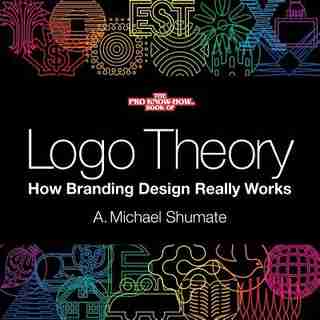 Logo Theory: How Branding Design Really Works by A. Michael Shumate