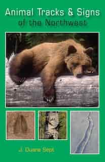 Animal Tracks and Signs of the Northwest: Alaska, Western Canada & the Northwestern United States by Duane Sept