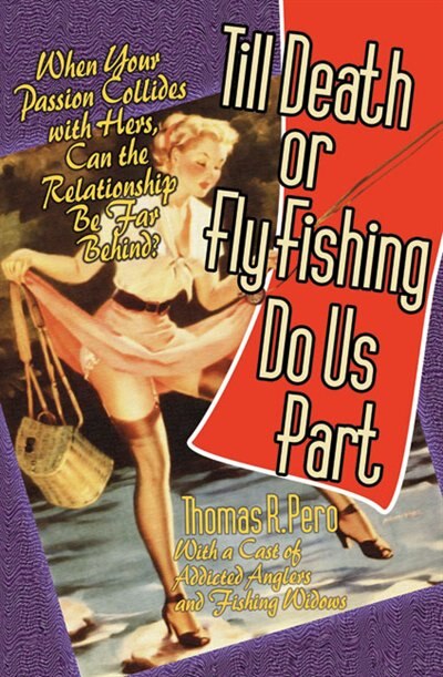 Till Death Or Fly Fishing Do Us Part by Thomas R. Pero