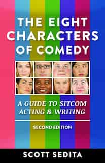 The Eight Characters of Comedy: Guide to Sitcom Acting And Writing by Scott Sedita