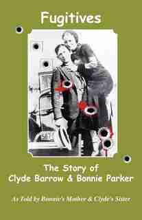 Fugitives; The Story of Clyde Barrow & Bonnie Parker by Jan I. Fortune