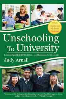 UNSCHOOLING TO UNIVERSITY: Relationships matter most in a world crammed with content. by Judy Arnall