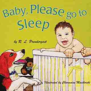 Baby, Please Go to Sleep by R.L. Prendergast