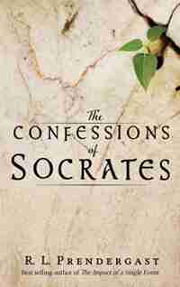The Confessions of Socrates by R.L. Prendergast