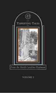 13 Terrifying Tales: From the North Carolina Piedmont by Leslie Rindoks