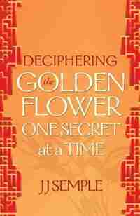 Deciphering the Golden Flower One Secret at a Time by JJ Semple