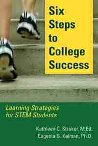 Six Steps to College Success: Learning Strategies for STEM Students by Kathleen C. Straker