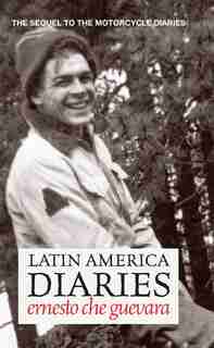 Latin America Diaries: The Sequel to The Motorcycle Diaries by Ernesto Che Guevara