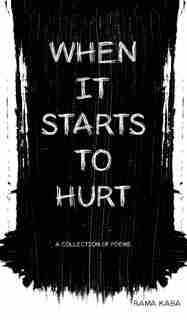 When It Starts to Hurt: a collection of poems by Rama Kaba