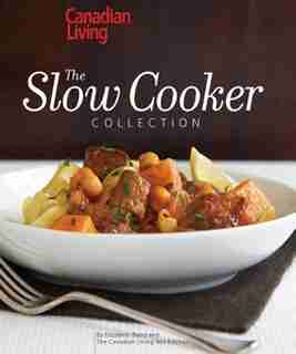 Canadian Living: The Slow Cooker Collection by Elizabeth Baird