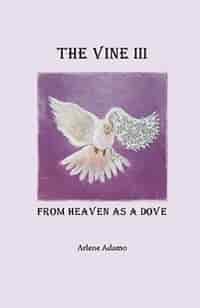 The Vine Iii, From Heaven As A Dove by Arlene Adamo