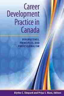 Career Development Practice in Canada: Perspectives, Principles, and Professionalism by Blythe C. Shepard