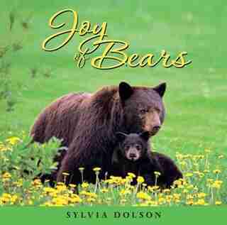 Joy of Bears: Inspiration for the Soul by Sylvia Dolson