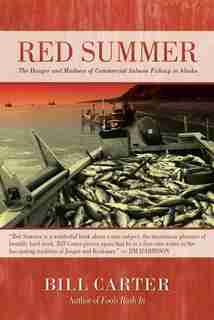Red Summer: The Danger and Madness of Commercial Salmon Fishing in Alaska by Bill Carter