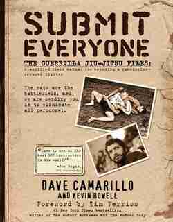 Submit Everyone: The Guerrilla Jiu-Jitsu Files: Classified Field Manual for Becoming a Submission-focused Fighter by Kevin Howell
