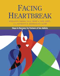 Facing Heartbreak: Steps to Recovery for Partners of Sex Addicts by Stefanie Carnes