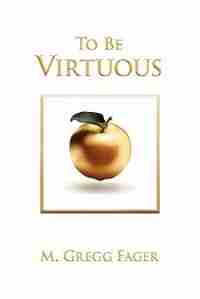 To Be Virtuous, Second Edition by M. Gregg Fager