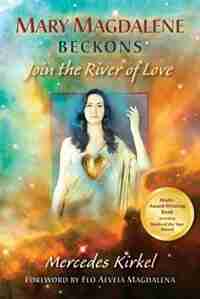 Mary Magdalene Beckons: Join the River of Love (Book One of The Magdalene Teachings) by Mercedes Kirkel