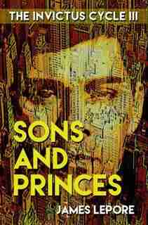 Sons and Princes: The Invictus Cycle Book 3 by James Lepore