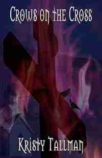 Crows on the Cross by Kristy M. Tallman
