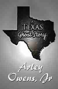A Texas Ghost Story by Arley Owens Jr