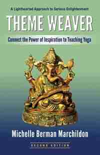 Theme Weaver: Connect the Power of Inspiration to Teaching Yoga by Michelle Berman Marchildon