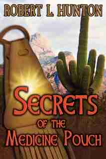 Secrets Of The Medicine Pouch by Robert L Hunton