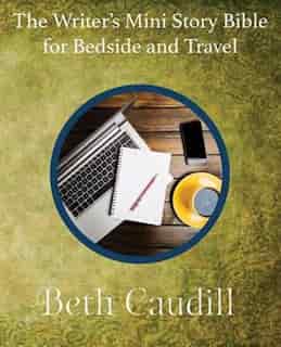 The Writer's Mini Story Bible for Bedside and Travel by Beth Caudill