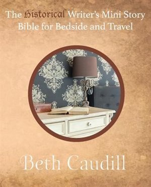 The Historical Writer's Mini Story Bible for Bedside and Travel by Beth Caudill