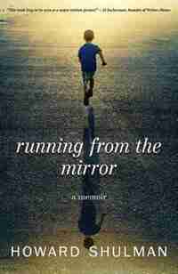 Running from the Mirror: A Memoir by Howard Shulman
