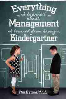 Everything I Learned About Management I Learned From Having A Kindergartner by Tim Rymel
