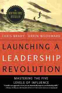 Launching a Leadership Revolution: Mastering the Five Levels of Influence by Chris Brady