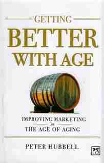 Getting Better With Age: Improving Marketing In The Age Of Aging by Peter Hubbell