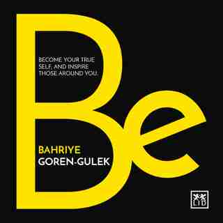 Be: Become Your True Self And Inspire Those Around You by Bahriy Goren-gulek