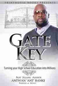 Gate Key: Turning your High School Education into Millions by ANTWAN 'ANT ' BANK$