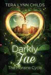 Darkly Fae: The Moraine Cycle by Tera Lynn Childs