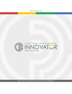 Certified Professional Innovator Workbook by Jeff DeGraff