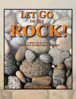 Let Go of the Rock! A New Look at the Dynamics of Self-Management by Beth Wonson