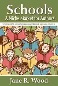 Schools: A Niche Market for Authors by Jane R. Wood