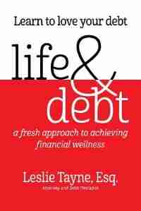 Life & Debt: a fresh approach to achieving financial wellness by Leslie Tayne