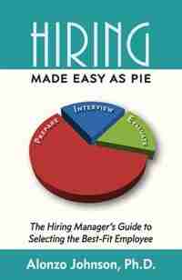 Hiring Made Easy as PIE: The Hiring Manager's Guide to Selecting the Best-Fit Employee by Alonzo Johnson